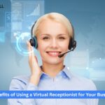 Benefits of Using a Virtual Receptionist for Your Business